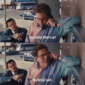 A two-panel meme from a film showing a man on a phone saying "Hey, Paulie. What's up?" and then "Hey listen, I quit." while another man watches him.