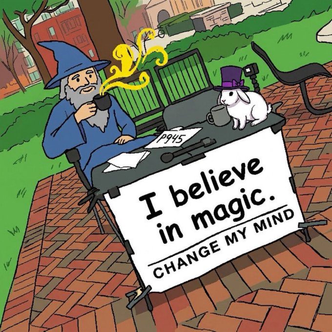 A cartoon depicting a wizard and a rabbit in a top hat having tea, with a large sign below reading 'I believe in magic. CHANGE MY MIND'.