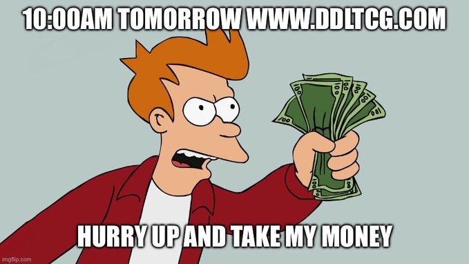 A 'Shut Up and Take My Money' meme featuring the Futurama character Fry holding cash, advertising '10:00AM TOMORROW WWW.DDLTCG.COM'.