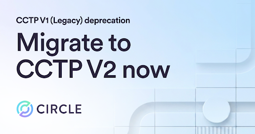A Circle announcement graphic reading 'CCTP V1 (Legacy) deprecation - Migrate to CCTP V2 now' with the Circle logo against a light blue background featuring chain link imagery.