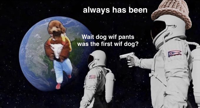 A meme featuring an astronaut pointing a gun at another astronaut, with a dog wearing pants floating in front of Earth; text reads 'always has been' and 'Wait dog wif pants was the first wif dog?'.
