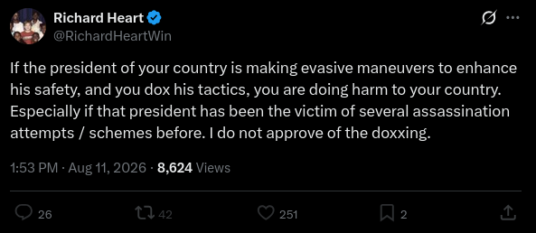 A tweet from Richard Heart (@RichardHeartWin) dated Aug 11, 2026, stating his disapproval of doxxing a president who has been the victim of assassination attempts, noting it harms one's own country.
