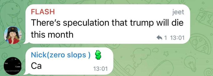 A Telegram chat screenshot shows user "jeet" sharing a "FLASH" alert claiming "There's speculation that trump will die this month," followed immediately by "Nick(zero slops)" replying simply with "Ca," capturing the absurd crypto community reflex to immediately ask "what's the contract address?" upon hearing virtually any news.