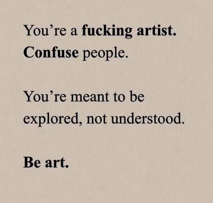 A minimalist beige background with black text reading: 'You're a fucking artist. Confuse people. You're meant to be explored, not understood. Be art.'