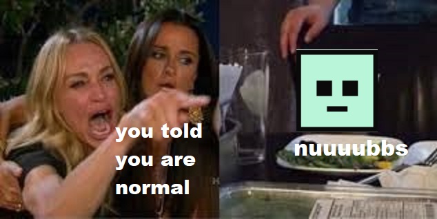 A two-panel meme shows a blonde woman pointing angrily with text 'you told you are normal' alongside a green pixel face labeled 'nuuuubbs' over a gaming scene.