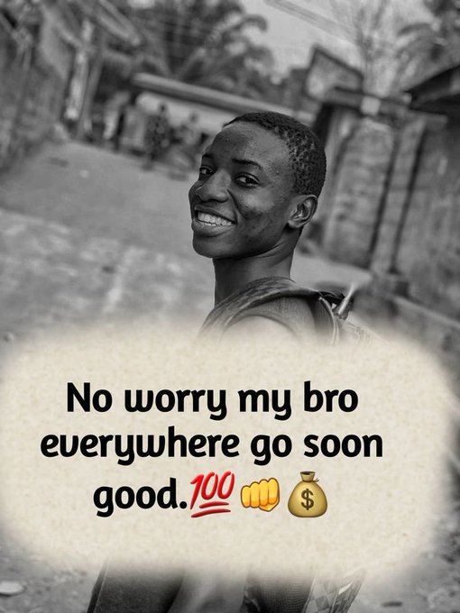 A black-and-white photo shows a smiling young man glancing over his shoulder on a street, with a text overlay reading "No worry my bro everywhere go soon good. 💯👊💰." The cheerful, confident expression and encouraging message pair with the post's reassurance to "make sure you're on the right way," suggesting good things are coming.