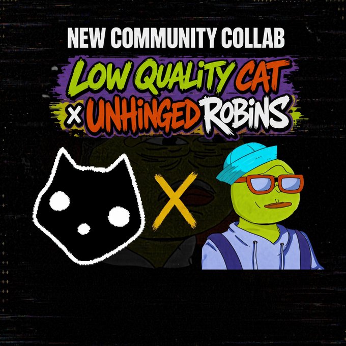 Promotional graphic announcing a new collaboration between "Low Quality Cat" and "Unhinged Robins," featuring the text "NEW COMMUNITY COLLAB" above the logos of both NFT projects, with a cat illustration on the left and a green fish character wearing glasses and a blue beanie on the right.