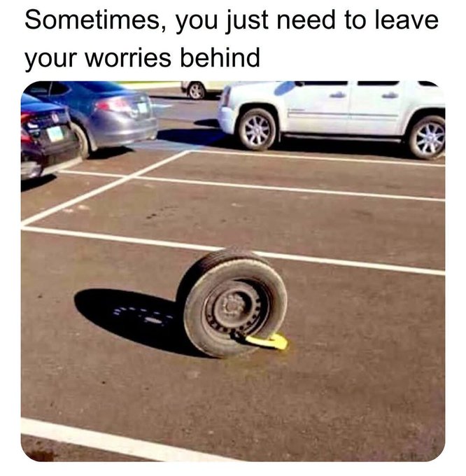 Meme image with the caption "Sometimes, you just need to leave your worries behind," showing a car wheel/tire that has fallen off and is rolling away across a parking lot.