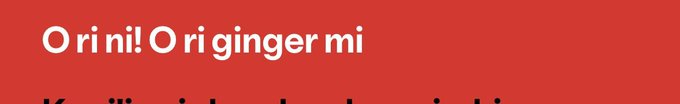 A simple red background with white text reading 'O ri ni! O ri gi nger mi' and partially visible text below starting with 'Ko lili i...'