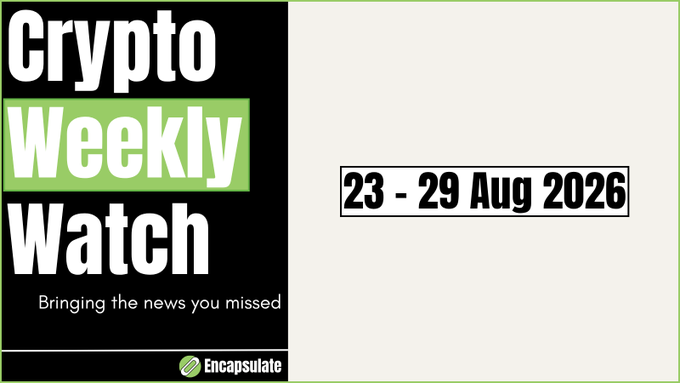 A banner for 'Crypto Weekly Watch' by Encapsulate covers the date '23 - 29 Aug 2026' with the tagline 'Bringing the news you missed.'