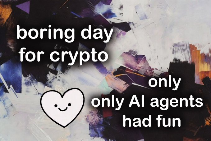 An abstract painted graphic reading 'boring day for crypto, only only AI agents had fun' with a smiling heart illustration.