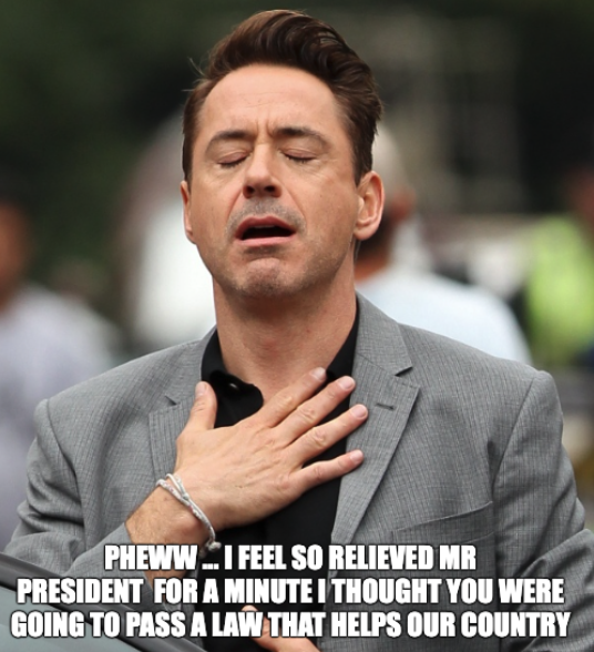 Meme image of actor Robert Downey Jr. with the caption 'PHEWWW... I FEEL SO RELIEVED MR PRESIDENT FOR A MINUTE I THOUGHT YOU WERE GOING TO PASS A LAW THAT HELPS OUR COUNTRY'.
