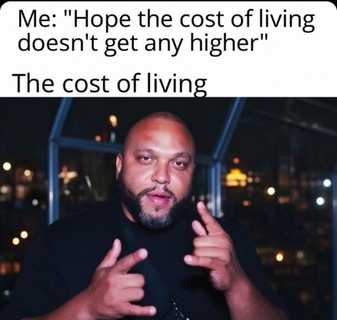 A meme features a man gesturing calmly with the caption "Me: 'Hope the cost of living doesn't get any higher' The cost of living" above his head.