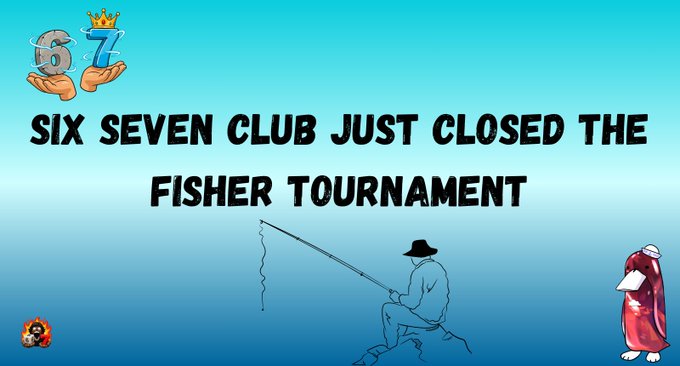 A blue graphic with the text 'SIX SEVEN CLUB JUST CLOSED THE FISHER TOURNAMENT', featuring a '67' logo with a crown and hands, a silhouette of a person fishing, and small cartoon characters.