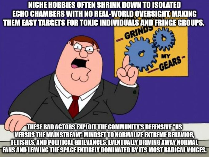 A Peter Griffin meme making a presentation about 'GRINDS MY GEARS' with text stating that niche hobbies often shrink into isolated echo chambers with no real-world oversight, making them easy targets for toxic individuals and fringe groups who exploit the 'us versus the mainstream' mindset.