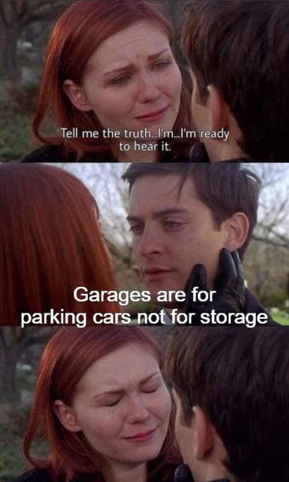 A three-panel meme featuring a tearful red-haired woman and a man, with text reading 'Tell me the truth...I'm...I'm ready to hear it.' followed by 'Garages are for parking cars not for storage'.