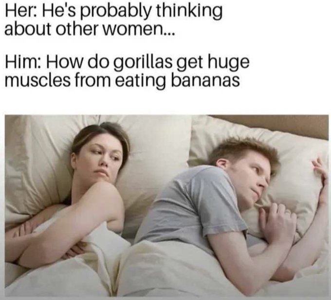 A meme shows a couple in bed with text reading "Her: He's probably thinking about other women... Him: How do gorillas get huge muscles from eating bananas," humorously suggesting men's minds wander to random topics rather than other women.

Relation to "GM Mfers": The meme reinforces the joke by depicting the stereotypical distracted, overthinking male mindset, which "GM Mfers" likely references as a relatable morning ("GM") thought pattern among male crypto/trading communities.