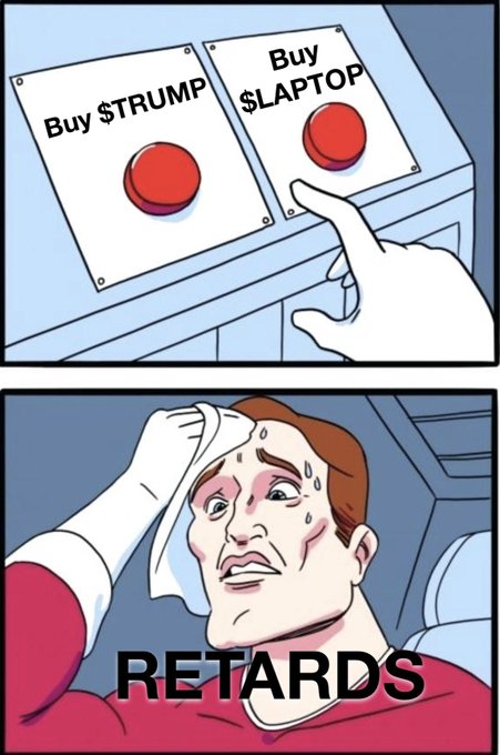 The meme shows a sweating man pressing a button between "Buy $TRUMP" and "Buy $LAPTOP" with the caption "RETARDS," mocking crypto investors who bought into speculative meme coins and ultimately lost money, aligning with the post's sentiment that such buyers deserve their losses.