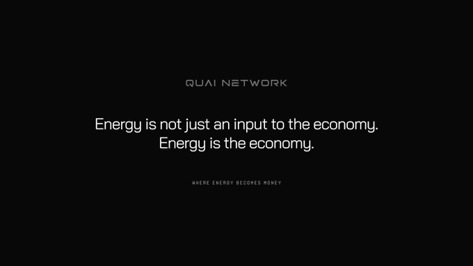 A black background displays the "QUAI NETWORK" logo at the top in gray, followed by the centered white text "Energy is not just an input to the economy. Energy is the economy." and a smaller tagline below reading "WHERE ENERGY BECOMES MONEY." The minimalist design directly visualizes the accompanying post's message about energy being the foundation of economic activity.