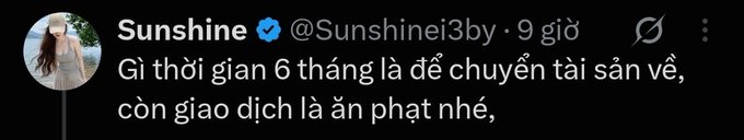 A tweet from verified user 'Sunshine @Sunshinei3by' posted 9 hours ago reading in Vietnamese: 'Gì thời gian 6 tháng là để chuyển tài sản về, còn giao dịch là ăn phạt nhé,'