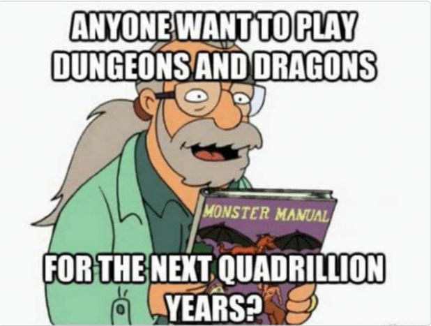 A meme image showing an elderly cartoon character holding a Monster Manual with the caption 'ANYONE WANT TO PLAY DUNGEONS AND DRAGONS FOR THE NEXT QUADRILLION YEARS?'