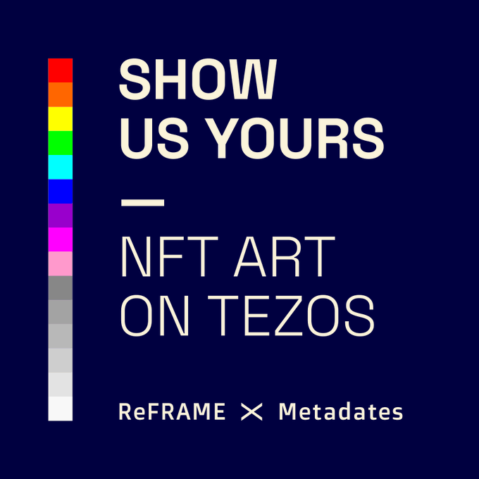 A dark blue graphic featuring a vertical rainbow-to-grayscale color bar on the left reads "SHOW US YOURS – NFT ART ON TEZOS" with "ReFRAME × Metadates" at the bottom. The image promotes a Tezos NFT art curation event, matching the call for artists to submit up to 10 pieces to @ReFRAMEhub using #objkt and #tezosart.