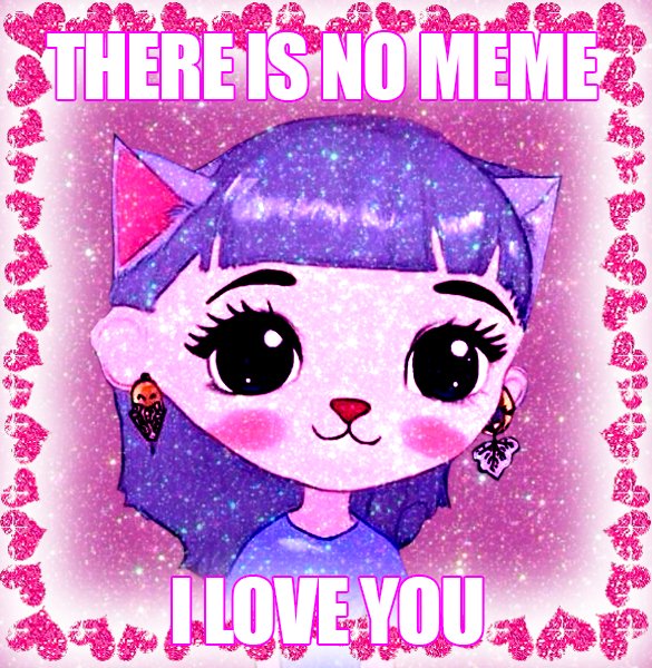 Pink glittery meme image featuring a cute cartoon girl character with cat ears and big eyes, decorated with hearts border, with text 'THERE IS NO MEME' at top and 'I LOVE YOU' at bottom.