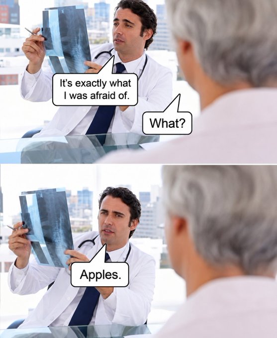 A two-panel meme of a doctor showing an X-ray to a patient: top panel reads "It's exactly what I was afraid of." / "What?", bottom panel replies "Apples."