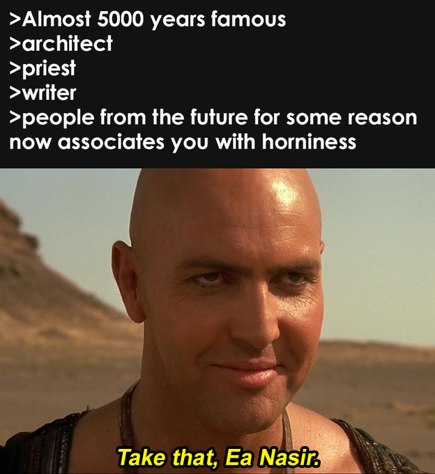 A meme image featuring a bald man smirking in a desert setting with text reading ">Almost 5000 years famous / >architect / >priest / >writer / >people from the future for some reason now associates you with horniness" and "Take that, Ea Nasir."