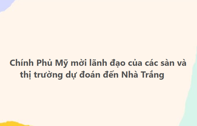 Vietnamese text on a pastel background reading 'Chính Phủ Mỹ mới lãnh đạo của các sàn và thị trường dự đoán đến Nha Tràng'.