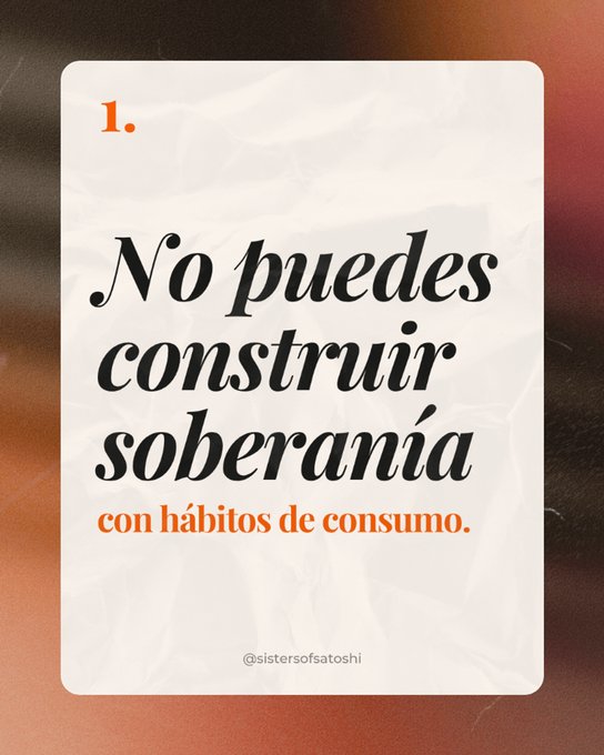 Quote graphic in Spanish reading '1. No puedes construir soberanía con hábitos de consumo' by @sistersofsatoshi.