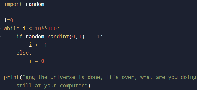 A Python code snippet that loops indefinitely until a random condition is met, ending with a print statement saying 'gng the universe is done, it's over, what are you doing still at your computer'.