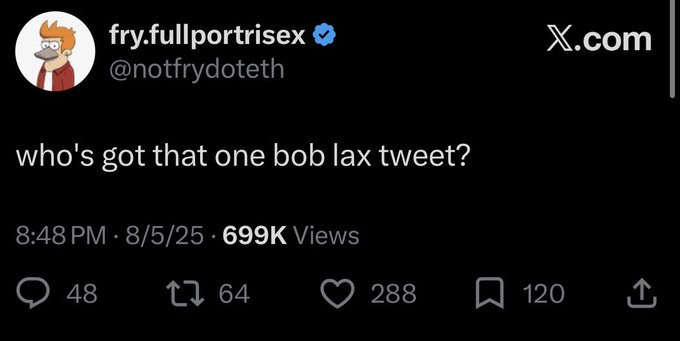 A screenshot of a tweet from user @notfrydoteth, display name "fry.fullportrisex" with a verified checkmark, reading "who's got that one bob lax tweet?" posted at 8:48 PM on 8/5/25 with 699K views.