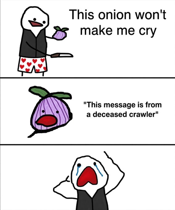 A three-panel meme featuring a cartoon character, where they claim "This onion won't make me cry," but then cry after being told "This message is from a deceased crawler."