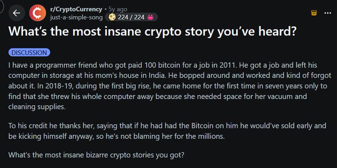 A Reddit post from r/CryptoCurrency asks "What's the most insane crypto story you've heard?" with a user sharing how their friend earned 100 Bitcoin for a job in 2011, only to have his mom accidentally throw away the computer storing it in 2018-19, forfeiting what would now be worth $7M+ or $12.6M at ATH. The post highlights the unfortunate loss of generational wealth due to a simple vacuum cleaner storage decision, while praising the friend's gracious attitude despite the costly mistake.