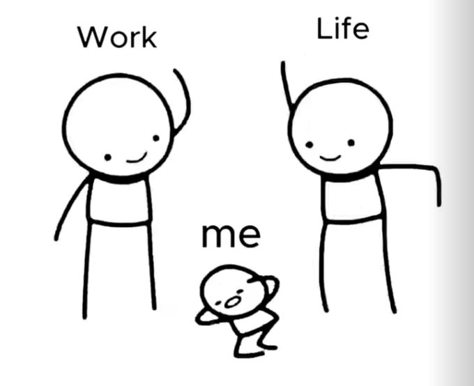 A black-and-white stick figure meme labeled 'Work' on the left and 'Life' on the right towers over a smaller, overwhelmed stick figure labeled 'me' crouched in the middle.