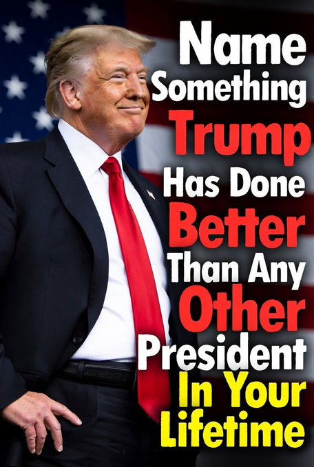 A meme featuring Donald Trump smiling in a suit and red tie against an American flag background, with overlaid text reading 'Name Something Trump Has Done Better Than Any Other President In Your Lifetime.'