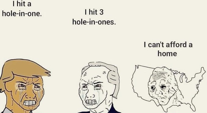 A three-panel Wojak meme shows escalating levels of crying faces, with the first saying "I hit a hole-in-one," the second saying "I hit 3 hole-in-ones," and the third crying figure mapped onto the U.S. map saying "I can't afford a home," satirizing American economic struggles.