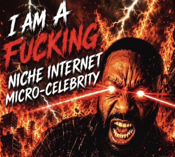 A meme graphic showing a man with laser-beam eyes screaming in front of a fiery, apocalyptic background, with the text 'I AM A FUCKING NICHE INTERNET MICRO-CELEBRITY'.