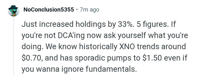 Reddit comment by user NoConclusion5355 stating: "Just increased holdings by 33%. 5 figures. If you're not DCAiing now ask yourself what you're doing. We know historically XNO trends around $0.70, and has sporadic pumps to $1.50 even if you wanna ignore fundamentals."