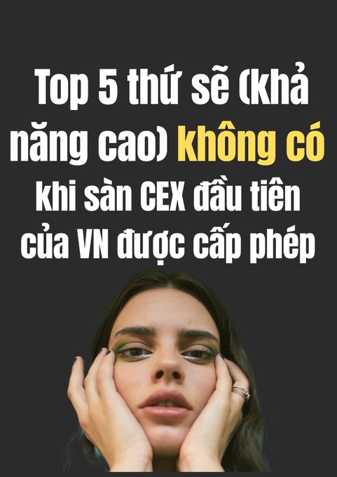 Vietnamese text reading 'Top 5 thứ sẽ (khả năng cao) không có khi sàn CEX đầu tiên của VN được cấp phép' overlaid on a photo of a woman holding her face.