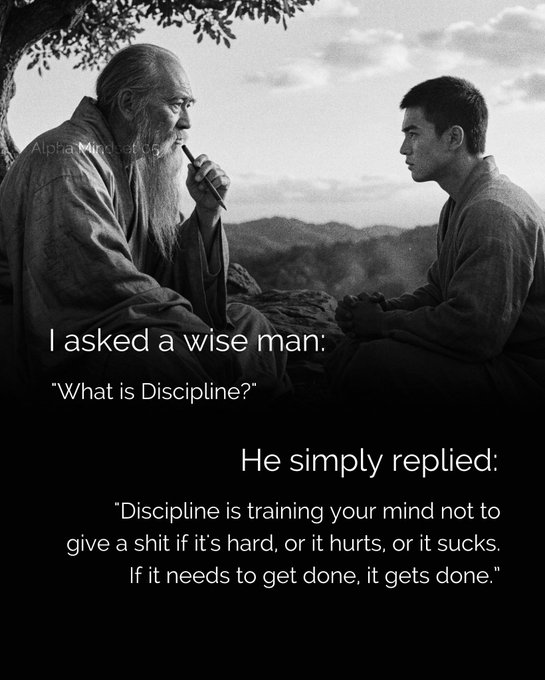 A black-and-white image of an elderly bearded man and a younger man in conversation, with overlaid text reading: 'I asked a wise man: "What is Discipline?" He simply replied: "Discipline is training your mind not to give a shit if it's hard, or it hurts, or it sucks. If it needs to get done, it gets done."'
