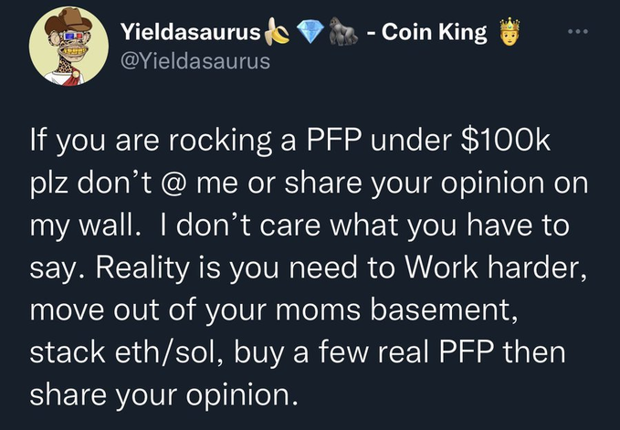 A tweet from @Yieldasaurus (display name 'Yieldasaurus 🍌💎🦍 - Coin King 👑') states that anyone with a PFP (profile picture/NFT) under $100K shouldn't interact with him, telling them to work harder, stack eth/sol, and buy real PFPs before sharing opinions.