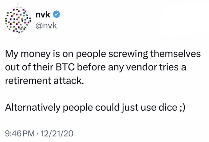 A screenshot of a tweet from user @nvk dated 12/21/20 that reads "My money is on people screwing themselves out of their BTC before any vendor tries a retirement attack. Alternatively people could just use dice ;)" The tweet humorously suggests users likely lost their own Bitcoin through mistakes rather than from an attack, joking that using dice would have been safer.