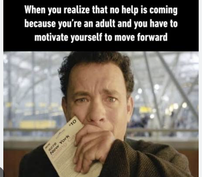Motivational meme featuring Tom Hanks holding a lottery ticket, captioned 'When you realize that no help is coming because you're an adult and you have to motivate yourself to move forward'.