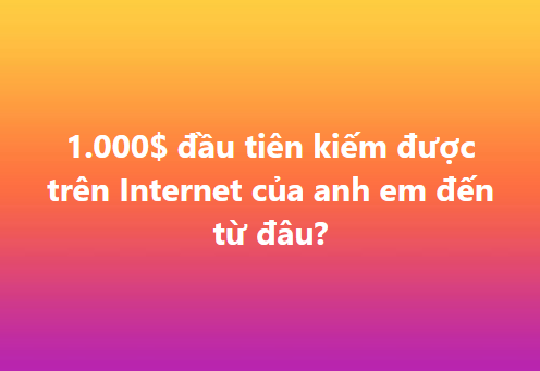 A social media graphic with Vietnamese text on an orange-purple gradient background asking '1.000$ đầu tiên kiếm được trên Internet của anh em đến từ đâu?' (Where did your first $1000 earned on the Internet come from?).