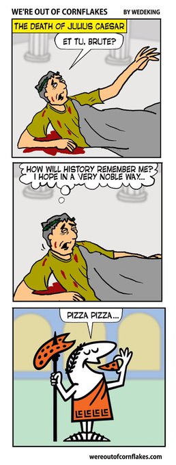 A three-panel comic strip titled 'THE DEATH OF JULIUS CAESAR' from 'WE'RE OUT OF CORNFLAKES' by Wedeking, depicting a dying man in a green toga saying 'ET TU, BRUTE?', wondering 'HOW WILL HISTORY REMEMBER ME? I HOPE IN A VERY NOBLE WAY...', followed by a cartoon dog in Roman attire calling out 'PIZZA, PIZZA...'.