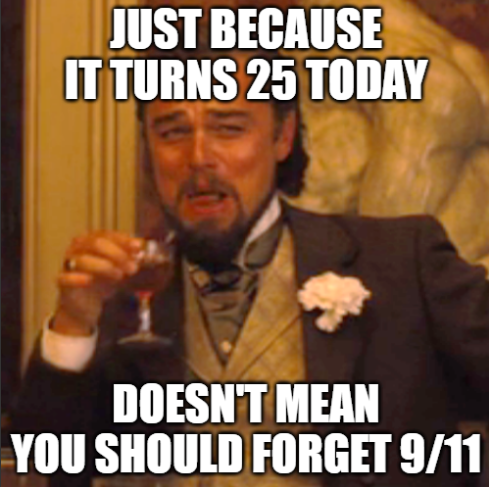 A meme featuring Leonardo DiCaprio from Django Unchained with text reading "JUST BECAUSE IT TURNS 25 TODAY" at the top and "DOESN'T MEAN YOU SHOULD FORGET 9/11" at the bottom.