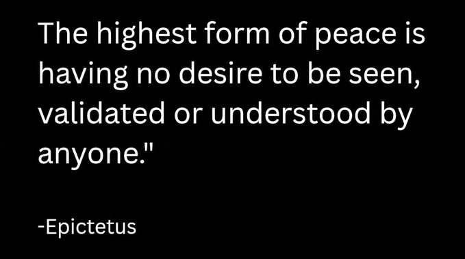 A black background displaying a quote in white: 'The highest form of peace is having no desire to be seen, validated or understood by anyone.' -Epictetus.