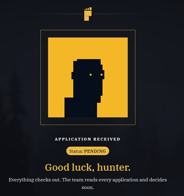 A pixel art-style confirmation screen with a yellow silhouette portrait on a dark background, showing 'APPLICATION RECEIVED' with 'Status: PENDING' and the message 'Good luck, hunter. Everything checks out. The team reads every application and decides soon.'